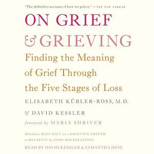 On Grief and Grieving: Finding the Meaning of Grief Through the Five Stages of Loss by Elisabeth Kübler-Ross