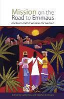Mission on the Road to Emmaus: Constants, Context, and Prophetic Dialogue by Cathy Ross