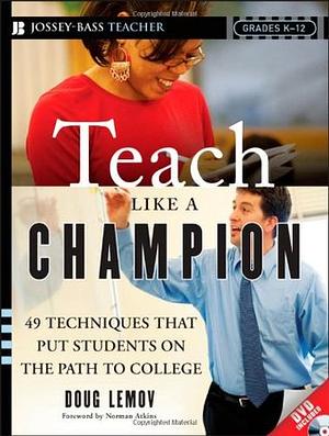 Teach Like a Champion: 49 Techniques that Put Students on the Path to College by Doug Lemov