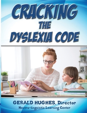 Cracking the Dyslexia Code: A Parent's Guide by Gerald Hughes