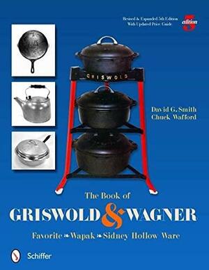 The Book of Griswold and Wagner: Favorite * Wapak * Sidney Hollow Ware by David G. Smith