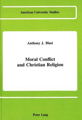 Moral Conflict and Christian Religion by Anthony J. Blasi