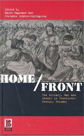 Home/Front: The Military, War and Gender in Twentieth-Century Germany by Karen Hagemann, Stefanie Schuler-Springorum