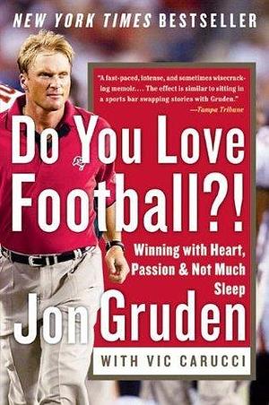 Do You Love Football?!: Winning with Heart, Passion, & Not Much Sleep by Vic Carucci, Jon Gruden, Jon Gruden