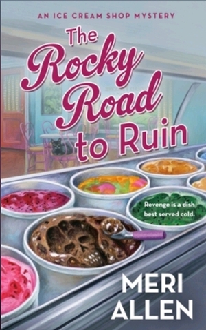 The Rocky Road to Ruin: An Ice Cream Shop Mystery by Meri Allen