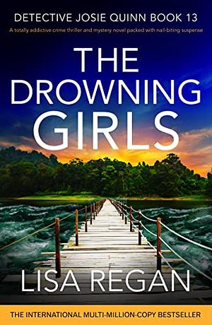 The Drowning Girls: A Totally Addictive Crime Thriller and Mystery Novel Packed with Nail-Biting Suspense by Lisa Regan