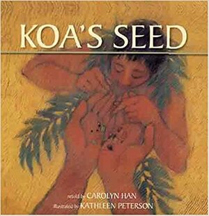 Koa's Seed by Carolyn Han