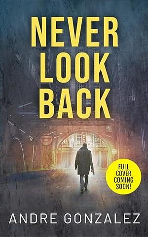 Never Look Back by Andre Gonzalez, Andre Gonzalez