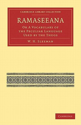 Ramaseeana: Or a Vocabulary of the Peculiar Language Used by the Thugs by W. H. Sleeman