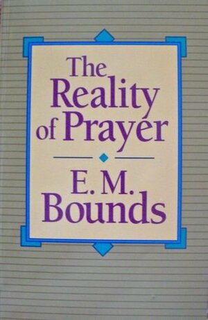 The Reality Of Prayer by E.M. Bounds