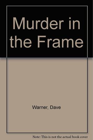 Murder in the Frame by Dave Warner