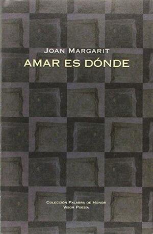 Amar es dónde by Joan Margarit