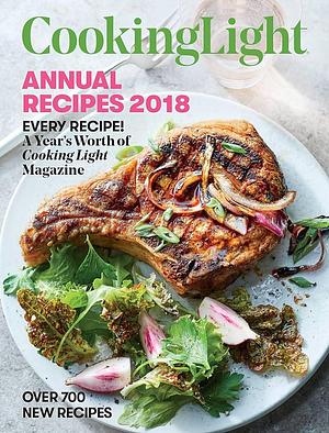 Cooking Light Annual Recipes 2018: Every Recipe! A Year's Worth of Cooking Light Magazine by The Editors of Cooking Light