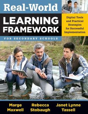 Real-World Learning Framework for Secondary Schools: Digital Tools and Practical Strategies for Successful Implementation by Marge Maxwell, Rebecca Stobaugh