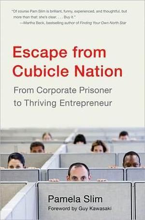 Escape From Cubicle Nation: From Corporate Prisoner to Thriving Entrepreneur by Guy Kawasaki, Pamela Slim, Pamela Slim
