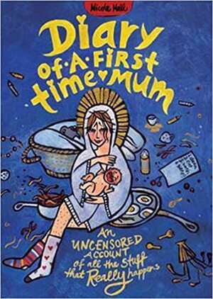 Diary of a First-Time Mum: An uncensored account of what really happens by Nicole Hall