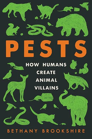 Pests: How Humans Create Animal Villains by Bethany Brookshire