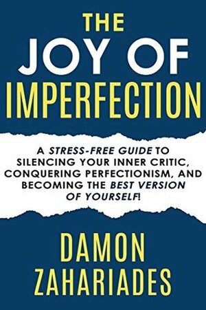 The Joy Of Imperfection: A Stress-Free Guide To Silencing Your Inner Critic, Conquering Perfectionism, and Becoming The Best Version Of Yourself! by Damon Zahariades