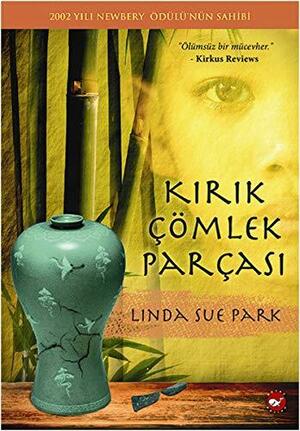 Kirik Cömlek Parcasi: 2002 Yili Newbery Ödülünün Sahibi by Linda Sue Park