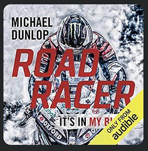 Road Racer: It's in My Blood by Michael Dunlop