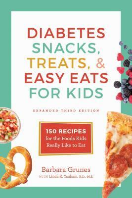 Diabetes Snacks, Treats, and Easy Eats for Kids: 150 Recipes for the Foods Kids Really Like to Eat by Barbara Grunes