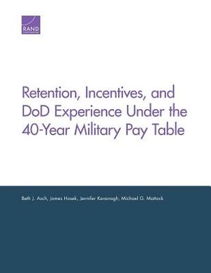 Retention, Incentives, and Dod Experience Under the 40-Year Military Pay Table by Jennifer Kavanagh, James Hosek, Beth J. Asch