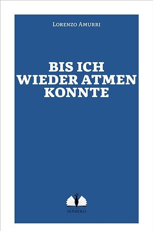 Bis ich wieder atmen konnte by Lorenzo Amurri