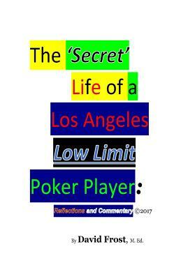 The 'Secret' Life of a Los Angeles Low Limit Poker Player by David Frost