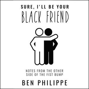 Sure, I'll Be Your Black Friend: Notes from the Other Side of the Fist Bump by Ben Philippe