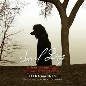 Soul Dog: A Journey Into the Spiritual Life of Animals by Elena Mannes