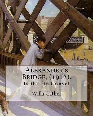 Alexander's Bridge, (1912). By: Willa Cather: Willa Sibert Cather ( December 7, 1873 - April 24, 1947) was an American writer . In 1923 she was awarde by Willa Cather