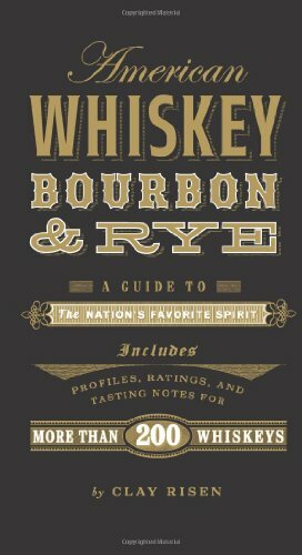 American Whiskey, Bourbon & Rye: A Guide to the Nation's Favorite Spirit by Clay Risen