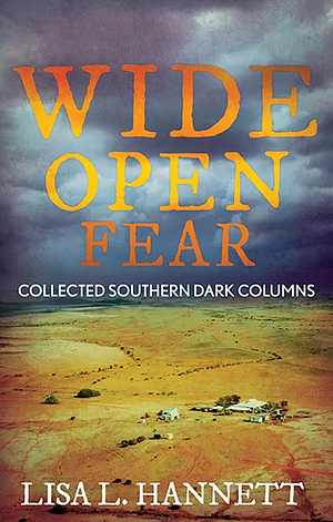 Wide Open Fear: Collected Southern Dark Columns by Lisa L. Hannett