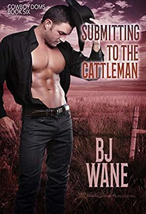 Submitting to the Cattleman by B.J. Wane