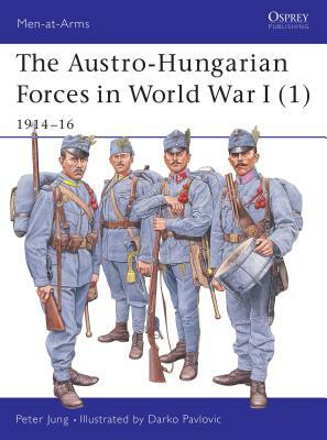 The Austro-Hungarian Forces in World War I (1): 1914-16 by Peter Jung
