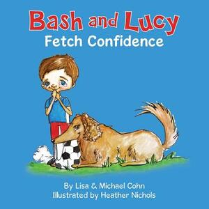 Bash and Lucy Fetch Confidence by Michael Cohn, Lisa Cohn