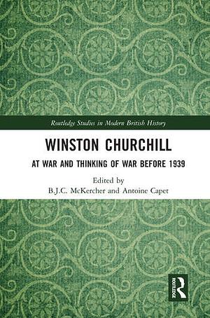 Winston Churchill: At War and Thinking of War before 1939 by Antoine Capet, B.J.C. McKercher