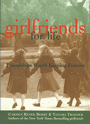 Girlfriends for Life: Friendships Worth Keeping Forever by Tamara Traeder, Carmen Renee Berry