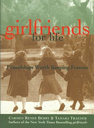 Girlfriends for Life: Friendships Worth Keeping Forever by Carmen Renee Berry, Tamara Traeder