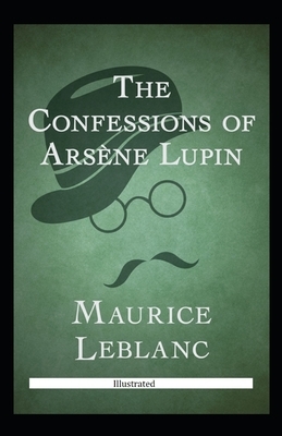 The Confessions of Arsène Lupin Illustrated by Maurice Leblanc