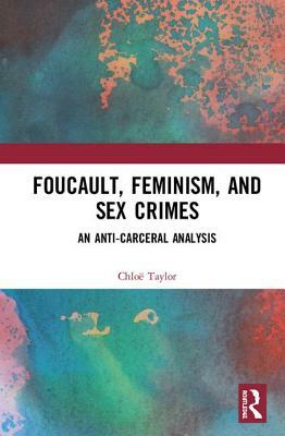 Foucault, Feminism, and Sex Crimes: An Anti-Carceral Analysis by Chloë Taylor