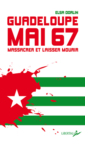 Guadeloupe, mai 67 - Massacrer et laisser mourir by Elsa Dorlin