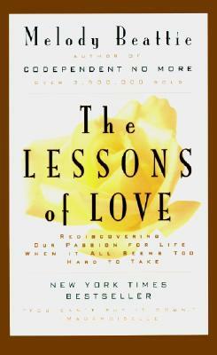 The Lessons of Love: Rediscovering Our Passion for Live When It All Seems Too Hard to Take by Melody Beattie