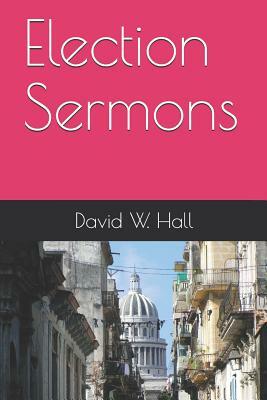 Election Sermons by David W. Hall
