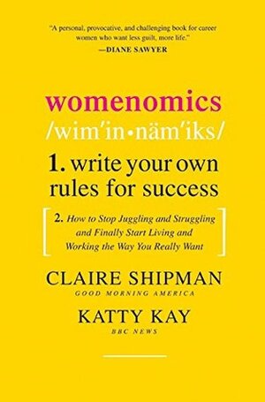 Womenomics: Write Your Own Rules for Success by Claire Shipman, Katty Kay