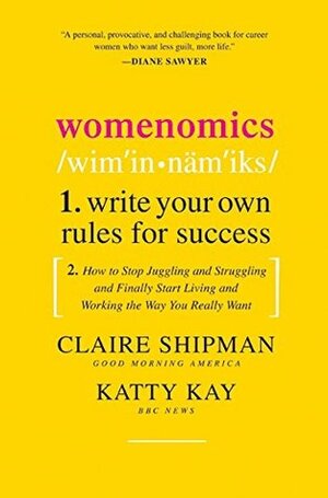 Womenomics: Write Your Own Rules for Success by Claire Shipman, Katty Kay