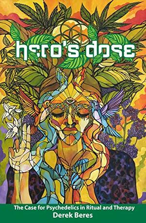Hero's Dose: The Case for Psychedelics in Ritual and Therapy by Derek Beres