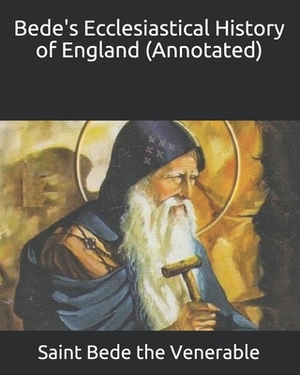 Bede's Ecclesiastical History of England (Annotated) by Saint Bede The Venerable