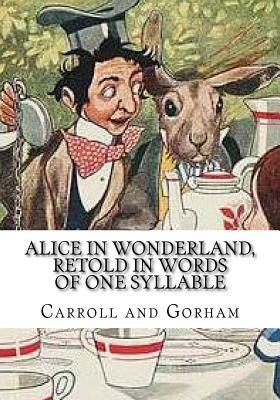 Alice in Wonderland, Retold in Words of One Syllable by J.C. Gorham, Lewis Carroll