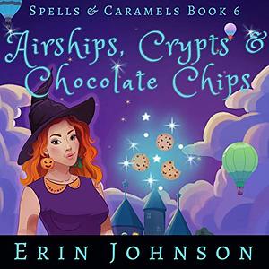 Airships, Crypts & Chocolate Chips by Erin Johnson